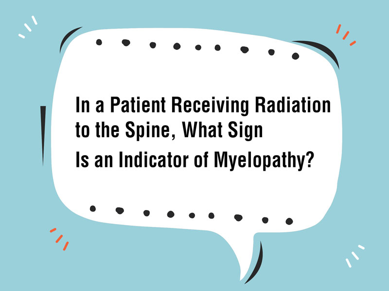 In a Patient Receiving Radiation to the Spine, What Sign Is an Indicator of Myelopathy? 