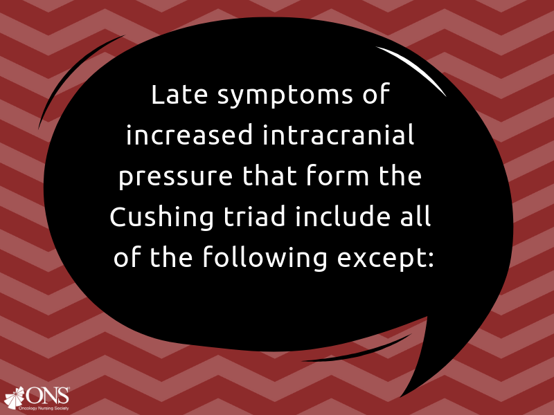 Which of the Following Late Symptoms of Increased Intracranial Pressure Is Not Included in the Cushing Triad?